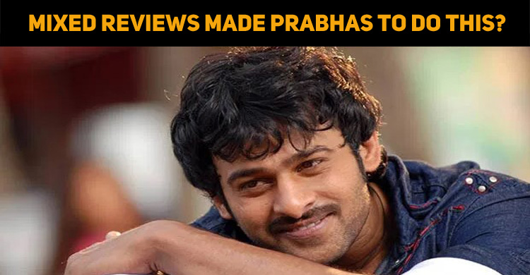 Mixed Reviews Made Prabhas To Do This?