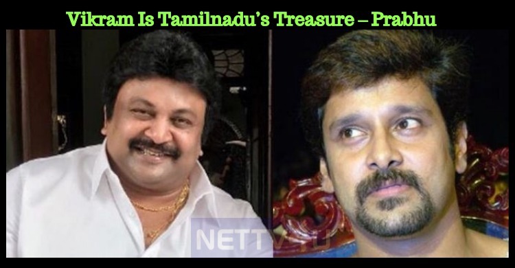 Vikram Is Tamilnadu’s Treasure – Prabhu