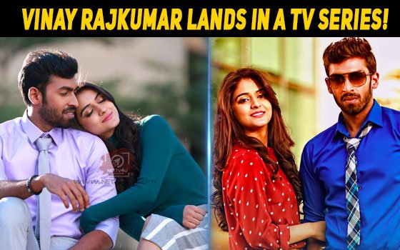 Vinay Rajkumar Lands In A TV Series!