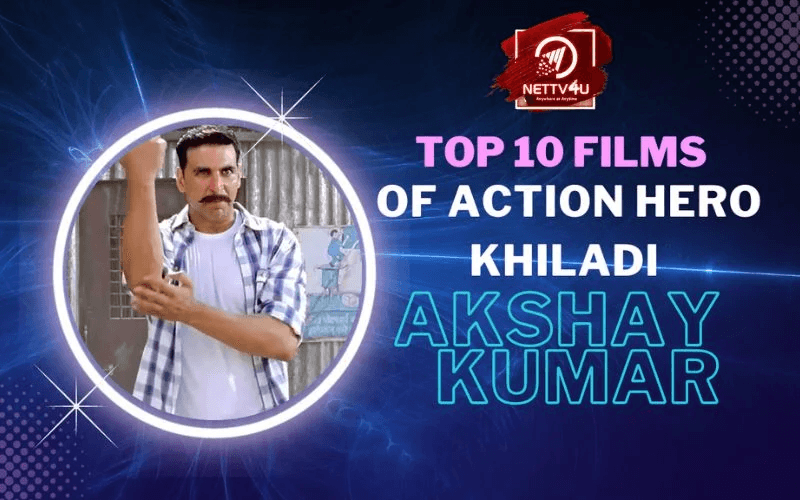 Top 10 Films Of Action Hero Khiladi Akshay Kumar Hindi Article
