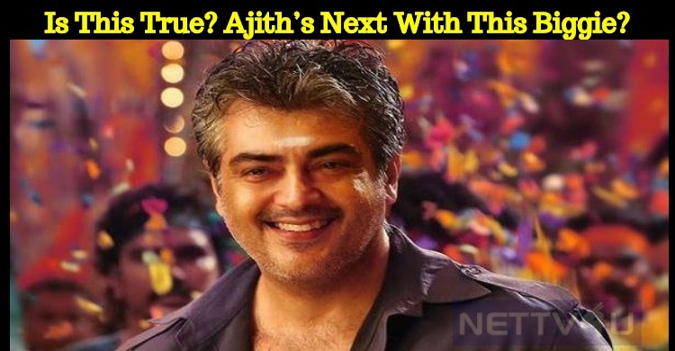 Is This True? Ajith’s Next With This Biggie?