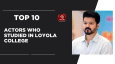 Top 10 Actors Who Studied In Loyola College