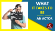What It Takes To Be An Actor