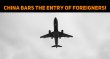 China Bars The Entry Of Foreigners! Tamil News