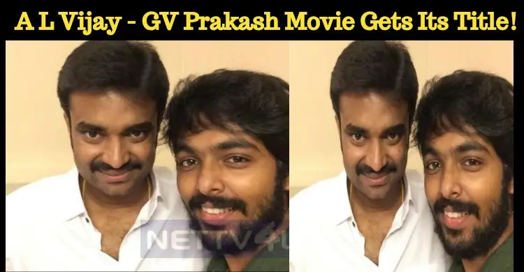 A L Vijay - GV Prakash Movie Gets Its Title! | NETTV4U