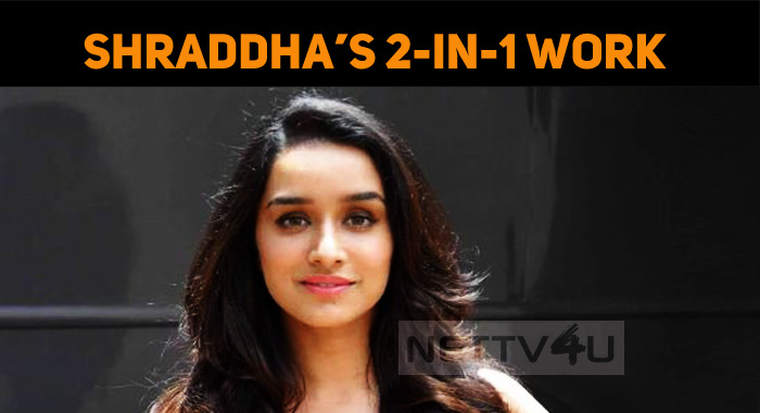 Shraddha Kapoor’s Two In One Project!