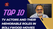 Top 10 TV Actors And Their Memorable Roles In Bollywood Movies Hindi Article