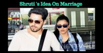 Shruti’s Idea About Marriage!