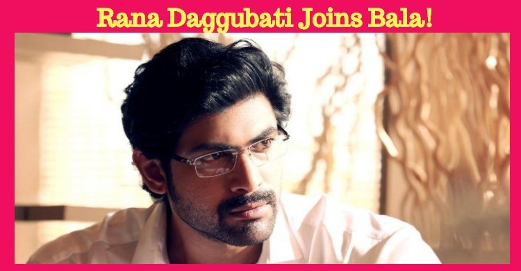 Rana Daggubati Joins Bala!