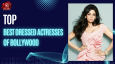 Top Best Dressed Actresses Of Bollywood