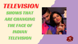 Television Shows That Are Changing The Face Of Indian Television