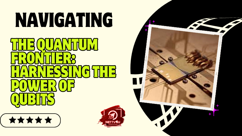 Navigating The Quantum Frontier: Harnessing The Power Of Qubits Article