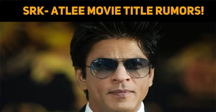 SRK- Atlee Movie Title Rumors!