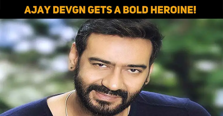 Ajay Devgn Gets A Bold Heroine!