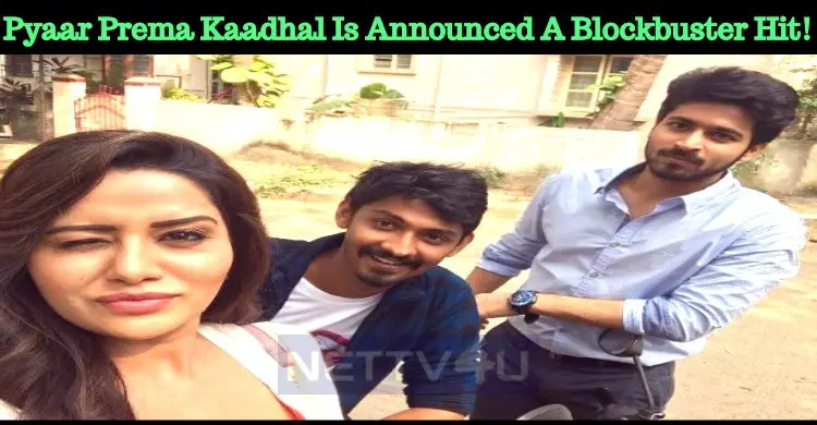 Pyaar Prema Kaadhal Is Announced A Blockbuster Hit!