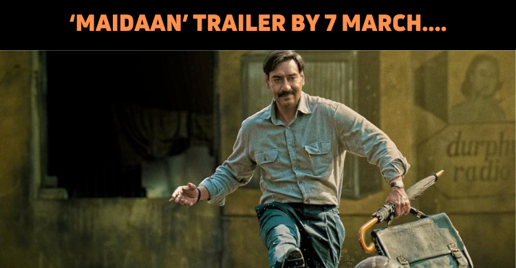 Maidaan’ Trailer To Come Out On 7 March