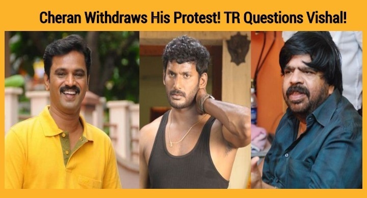 Cheran Withdraws His Protest! TR Questions Vishal!