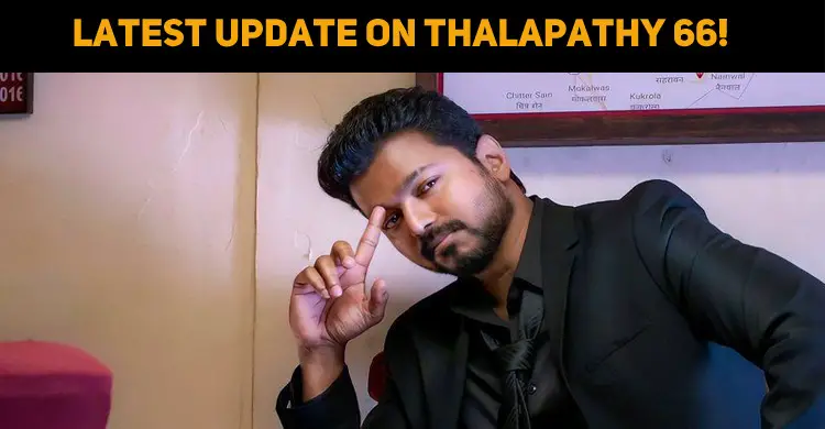 Latest Update On Thalapathy 66!