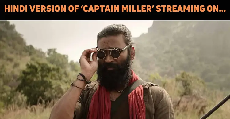 Hindi Version Of ‘Captain Miller’ Streaming On This OTT Platform…