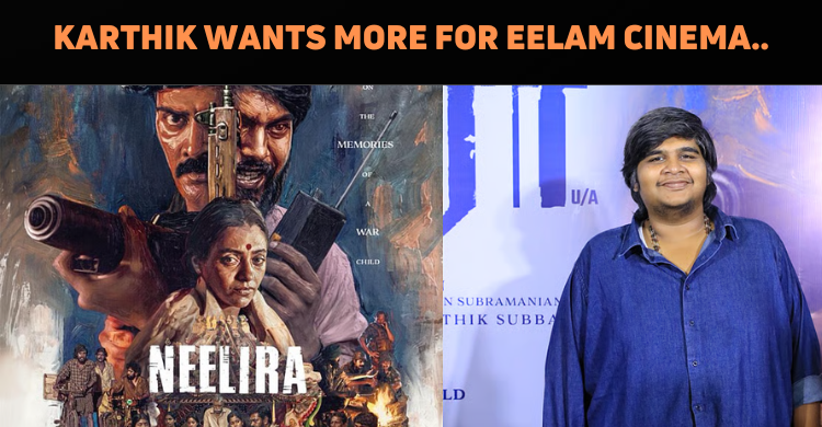 Karthik Subbaraj Opens Up About The Need To Promote Eelam Tamil Cinema