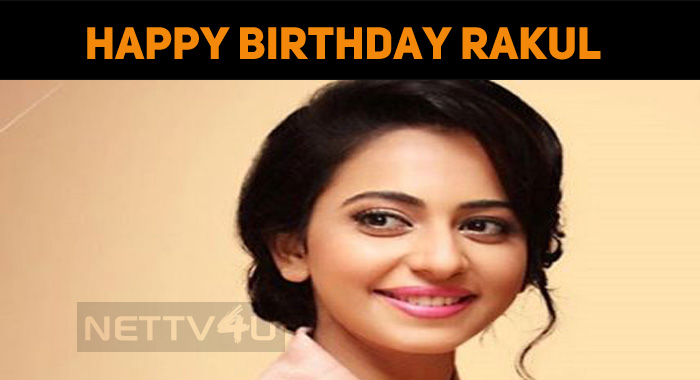 Rakul Preet Singh Celebrates Her Birthday Today!