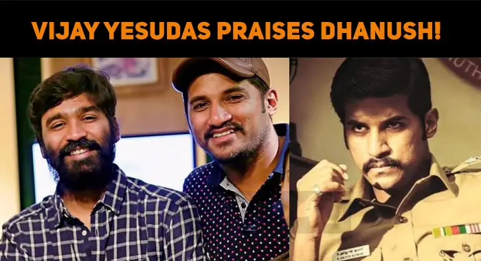 Vijay Yesudas Praises Dhanush!