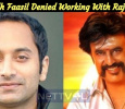 Fahadh Faasil Denied Working With Rajini?
