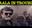 Kaala Stuck In A Trouble?