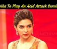 Deepika To Play An Acid Attack Survivor?