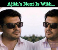 Ajith’s Next Is With…