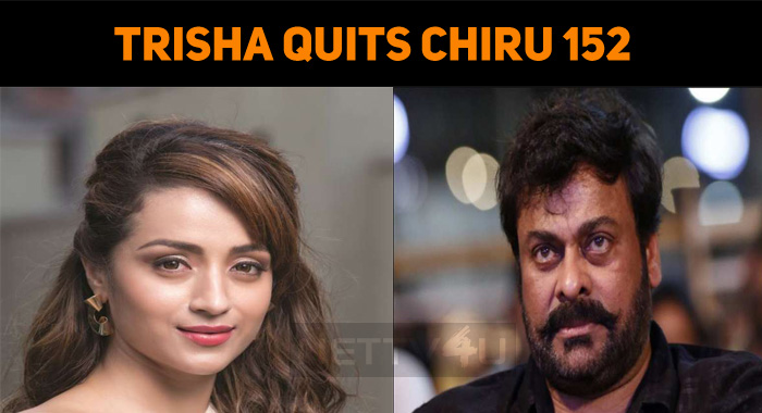 Trisha Quits Chiru 152!