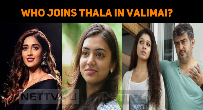 Ileana Or Yami / Nayanthara Or Nazriya For Thala Ajith In Valimai!