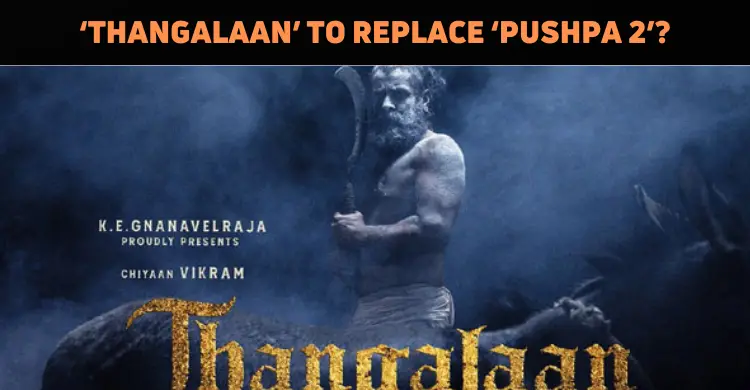 ‘Thangalaan’ To Replace ‘Pushpa 2’?