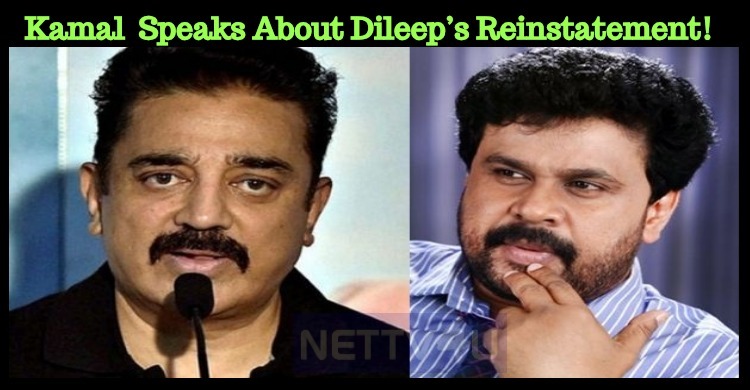 Kamal Haasan Speaks About Dileep’s Reinstatement!