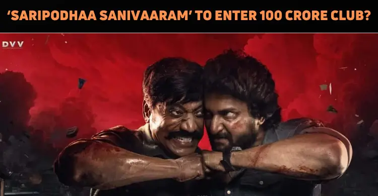 ‘Saripodhaa Sanivaaram’ To Enter The 100 Crore ..