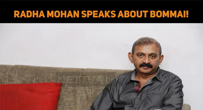 Radha Mohan Speaks About Bommai!