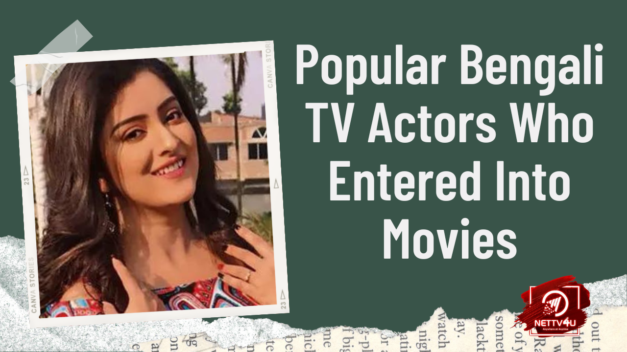 Popular Bengali TV Actors Who Entered Into Movies