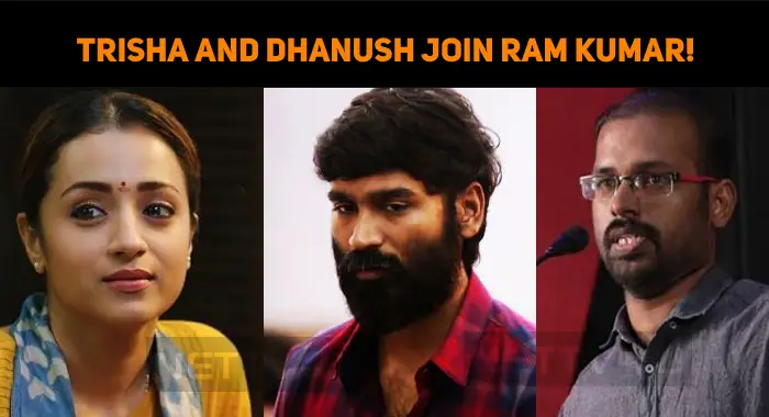 Trisha And Dhanush Join Director Ram Kumar!