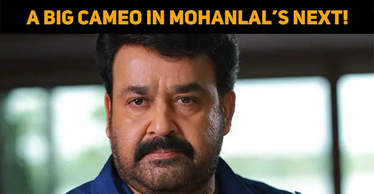 A Big Cameo In Mohanlal’s Next!