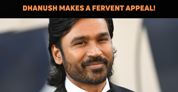 Dhanush Makes A Heartfelt Appeal To Tamil Audience