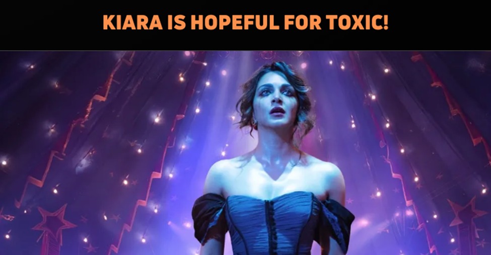 Kiara Advani Opens Up About Her Role In TOXIC