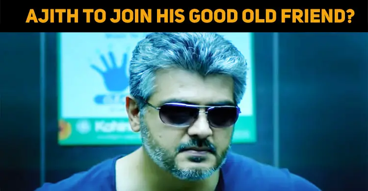 Ajith To Join His Good Old Friend?