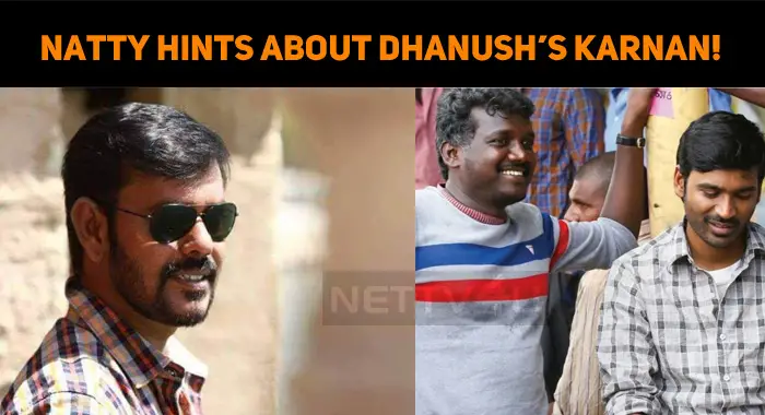 Natty Hints About Dhanush’s Karnan!