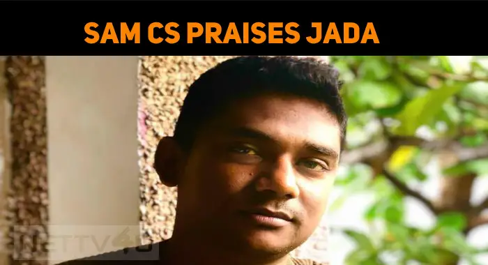 Sam CS Praises Jada And Kaithi!