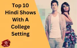 Top 10 Hindi Shows With A College Setting