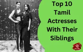 Top 10 Tamil Actresses With Their Siblings