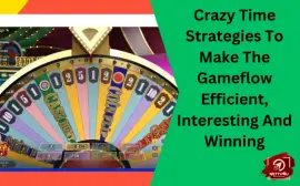 Crazy Time Strategies To Make The Gameflow Efficient, Interesting And Winning