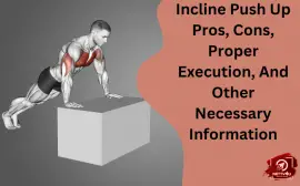 Incline Push Up Pros, Cons, Proper Execution, And Other Necessary Information