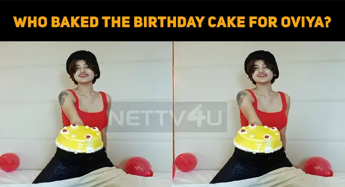 Look Here… Who Baked The Birthday Cake For Oviya!